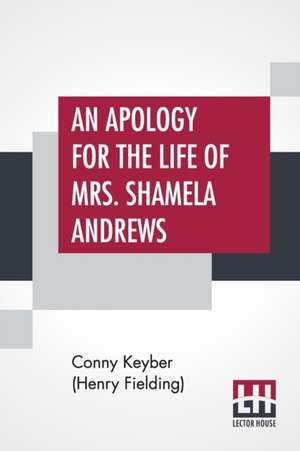 An Apology For The Life Of Mrs. Shamela Andrews de Conny Keyber (Henry Fielding)