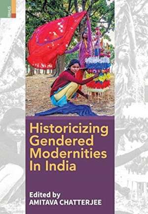 Historicizing Gendered Modernities in India de Amitava Chatterjee