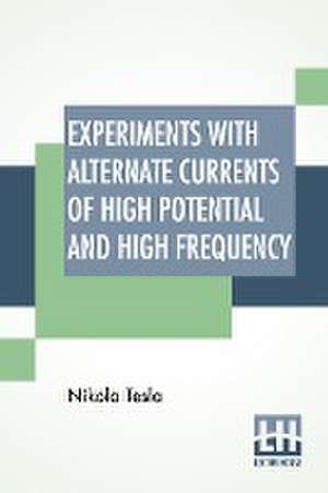 Experiments With Alternate Currents Of High Potential And High Frequency de Nikola Tesla