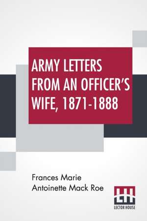 Army Letters From An Officer's Wife, 1871-1888 de Frances Marie Antoinette Mack Roe