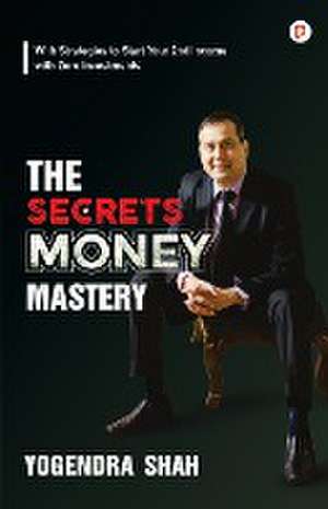 The Secrets of Money Mastery de Yogendra Shah