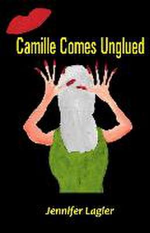 Camille Comes Unglued de Jennifer Lagier