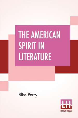 The American Spirit In Literature de Bliss Perry