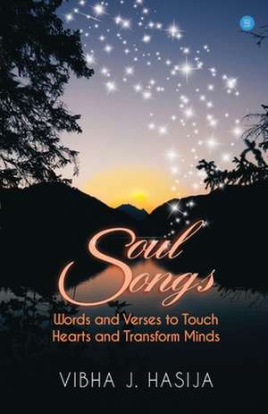 SoulSongs - Words and Verses to Touch Hearts and Transform Minds. de Vibha J. Ms. Hasija