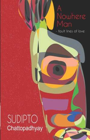 A Nowhere Man: fault lines of love de Sudipto Chattopadhyay