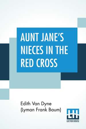 Aunt Jane's Nieces In The Red Cross de Edith Van Dyne (Lyman Frank Baum)