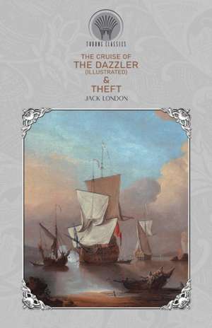 The Cruise of the Dazzler (Illustrated) & Theft de Jack London