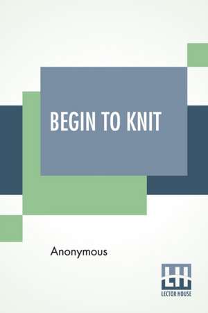 Begin To Knit de Anonymous