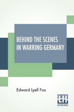 Behind The Scenes In Warring Germany de Edward Lyell Fox