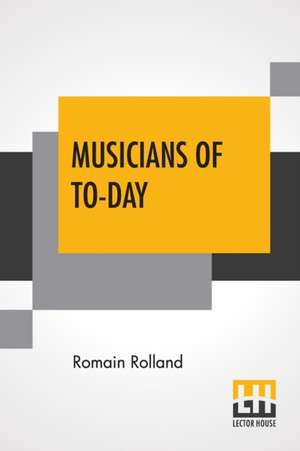 Musicians Of To-Day de Romain Rolland