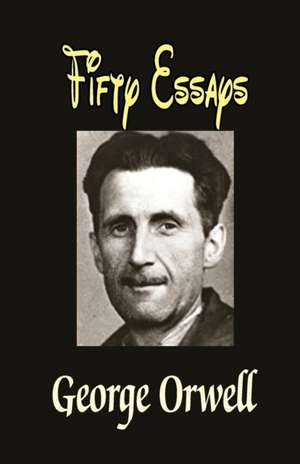 Fifty Essays de George Orwell