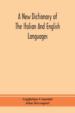 A new dictionary of the Italian and English languages, based upon that of Baretti, and containing, among other additions and improvements, numerous neologisms relating to the arts and Sciences; A Variety of the most approved Idiomatic and Popular Phrases; de Guglielmo Comelati