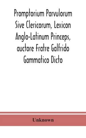 Promptorium Parvulorum Sive Clericorum, Lexicon Anglo-Latinum Princeps, auctore Fratre Galfrido Gammatico Dicto de Unknown