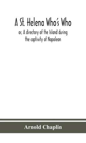 A St. Helena Who's Who; or, A directory of the Island during the captivity of Napoleon de Arnold Chaplin