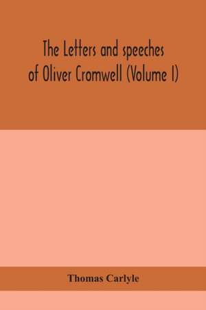 The letters and speeches of Oliver Cromwell (Volume I) de Thomas Carlyle