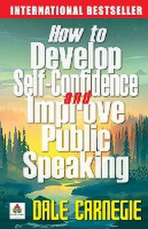 How to Develop Self Confidence and Improve Public Speaking de Dale Carnegie