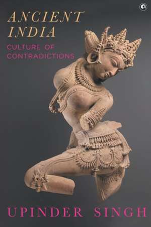 ANCIENT INDIA CULTURE OF CONTRADICTIONS de Upinder Singh