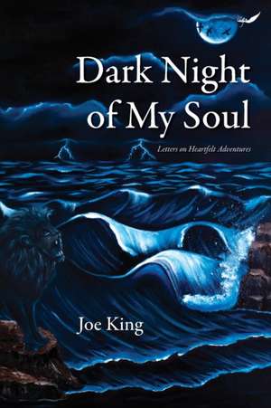 Dark Night of My Soul: Letters on Heartfelt Adventures de Joe King