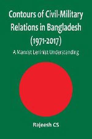 Contours of Civil-Military Relations in Bangladesh (1971-2017) de Rajeesh Cs