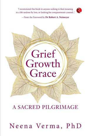 GRIEF GROWTH GRACE de Neena Verma