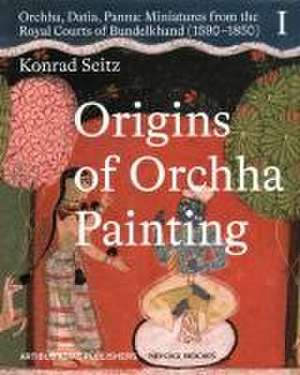 Origins of Orchha Painting: Orchha, Datia, Panna de Phil. Konrad Seitz