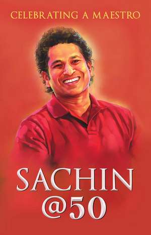 Sachin @ 50: Celebrating a Maestro de Boria Majumdar