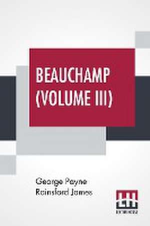 Beauchamp (Volume III) de George Payne Rainsford James