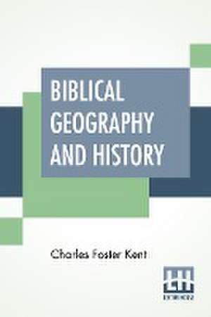 Biblical Geography And History de Charles Foster Kent