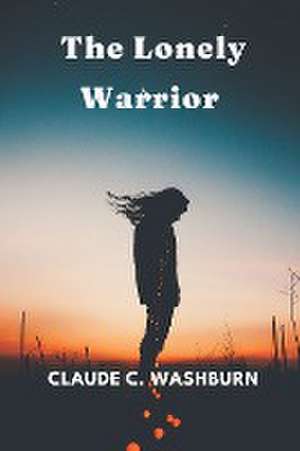 The Lonely Warrior de Claude C. Washburn