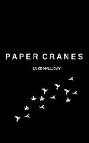 Paper Cranes and The Things We Lost Along The Way de Luke Halliday