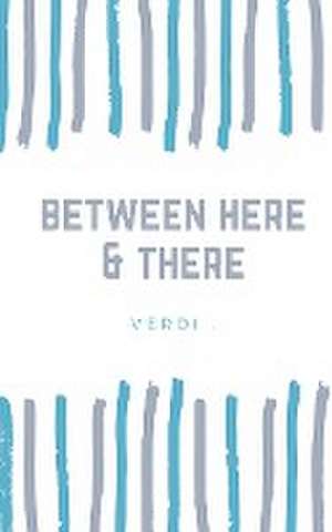 Verdi: between here & there