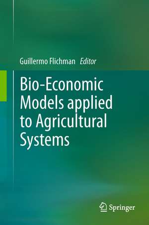 Bio-Economic Models applied to Agricultural Systems de Guillermo Flichman