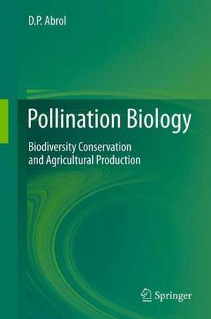 Pollination Biology: Biodiversity Conservation and Agricultural Production de Dharam P. Abrol