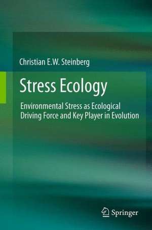 Stress Ecology: Environmental Stress as Ecological Driving Force and Key Player in Evolution de Christian E.W. Steinberg