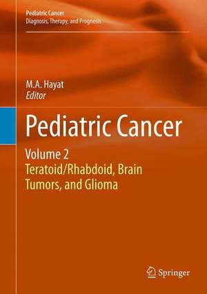 Pediatric Cancer, Volume 2: Teratoid/Rhabdoid, Brain Tumors, and Glioma de M.A. Hayat