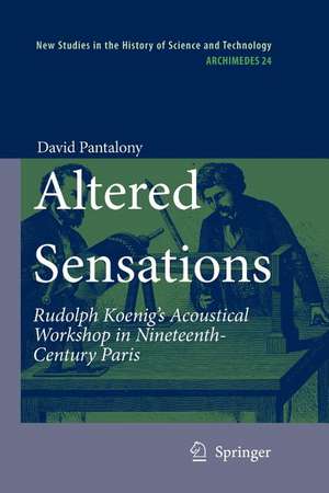 Altered Sensations: Rudolph Koenig’s Acoustical Workshop in Nineteenth-Century Paris de David Pantalony