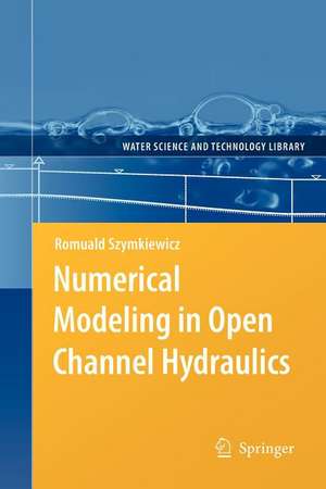 Numerical Modeling in Open Channel Hydraulics de Romuald Szymkiewicz