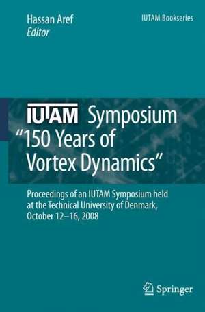 IUTAM Symposium on 150 Years of Vortex Dynamics: Proceedings of the IUTAM Symposium “150 Years of Vortex Dynamics” held at the Technical University of Denmark, October 12-16, 2008 de Hassan Aref