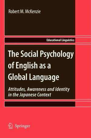 The Social Psychology of English as a Global Language: Attitudes, Awareness and Identity in the Japanese Context de Robert M. McKenzie