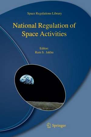 National Regulation of Space Activities de Ram S. Jakhu