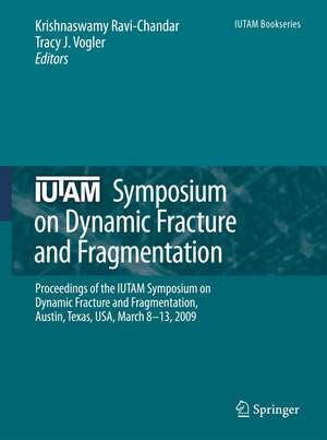 IUTAM Symposium on Dynamic Fracture and Fragmentation: Proceedings of the IUTAM Symposium on Dynamic Fracture and Fragmentation, Austin, Texas, USA, March 8-13, 2009 de Krishnaswamy Ravi-Chandar