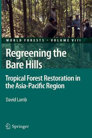 Regreening the Bare Hills: Tropical Forest Restoration in the Asia-Pacific Region de David Lamb