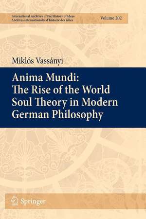 Anima Mundi: The Rise of the World Soul Theory in Modern German Philosophy de Miklós Vassányi