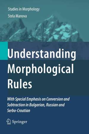 Understanding Morphological Rules: With Special Emphasis on Conversion and Subtraction in Bulgarian, Russian and Serbo-Croatian de Stela Manova