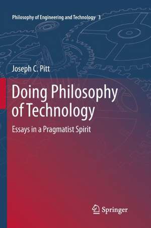 Doing Philosophy of Technology: Essays in a Pragmatist Spirit de Joseph C. Pitt