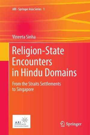 Religion-State Encounters in Hindu Domains: From the Straits Settlements to Singapore de Vineeta Sinha