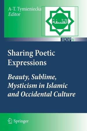 Sharing Poetic Expressions: Beauty, Sublime, Mysticism in Islamic and Occidental Culture de Anna-Teresa Tymieniecka