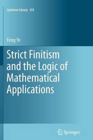 Strict Finitism and the Logic of Mathematical Applications de Feng Ye