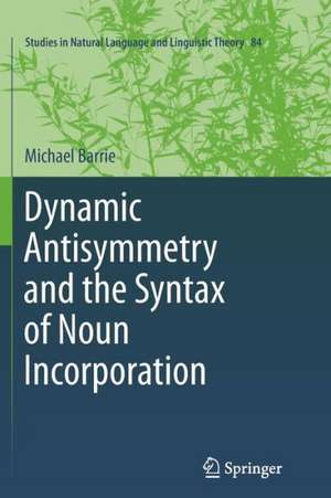 Dynamic Antisymmetry and the Syntax of Noun Incorporation de Michael Barrie