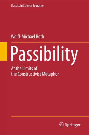 Passibility: At the Limits of the Constructivist Metaphor de Wolff-Michael Roth